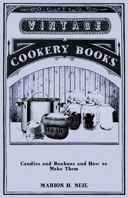 Candies and Bonbons and How to Make Them by Neil, Marion Harris