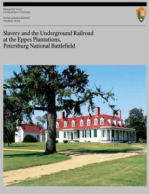Slavery and the Underground Railroad at the Eppes Plantations, Petersburg Nation by Tyler-Mcgraw, Marie