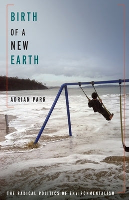 Birth of a New Earth: The Radical Politics of Environmentalism by Parr, Adrian