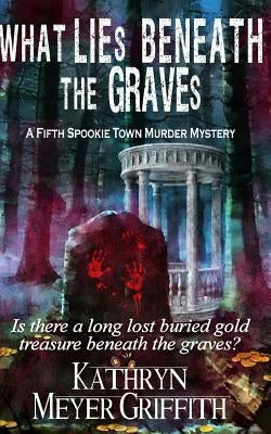 What Lies Beneath the Graves: The Fifth Spookie Town Murder Mystery by Griffith, Kathryn Meyer