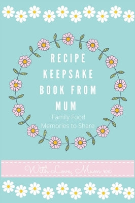 Recipe Keepsake Book From Mum: Create Your Own Recipe Book by Co, Petal Publishing