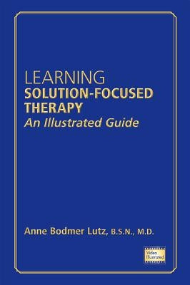 Learning Solution-Focused Therapy: An Illustrated Guide by Lutz, Anne Bodmer