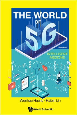 World of 5g, the - Volume 5: Intelligent Medicine by Huang, Wenhua