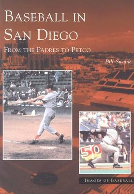 Baseball in San Diego: From the Padres to Petco by Swank, Bill