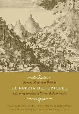 La Patria del Criollo: An Interpretation of Colonial Guatemala by Martínez Peláez, Severo