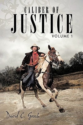 Caliber of Justice: Volume 1 by Gooch, David C.