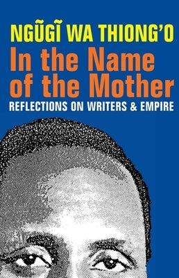 In the Name of the Mother: Reflections on Writers and Empire by Wa Thiong'o, Ngugi