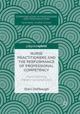 Nurse Practitioners and the Performance of Professional Competency: Accomplishing Patient-Centered Care by Defibaugh, Staci