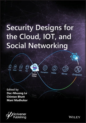 Security Designs for the Cloud, Iot, and Social Networking by Le, Dac-Nhuong