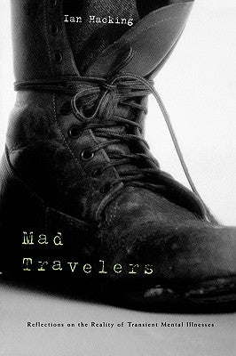 Mad Travelers: Reflections on the Reality of Transient Mental Illnesses by Hacking, Ian