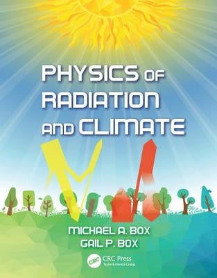 Physics of Radiation and Climate by Box, Michael A.