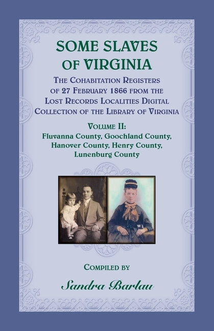 Some Slaves of Virginia The Cohabitation Registers of 27 February 1866 from the Lost Records Localities Digital Collection of the Library of Virginia, by Barlau, Sandra