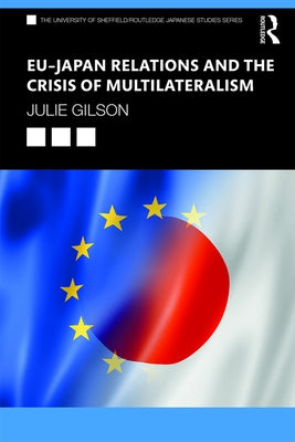 Eu-Japan Relations and the Crisis of Multilateralism by Gilson, Julie