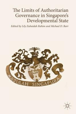 The Limits of Authoritarian Governance in Singapore's Developmental State by Rahim, Lily Zubaidah