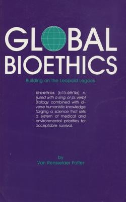 Global Bioethics: Building on the Leopold Legacy by Potter, Van Rensselaer