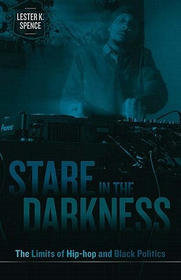 Stare in the Darkness: The Limits of Hip-hop and Black Politics by Spence, Lester K.