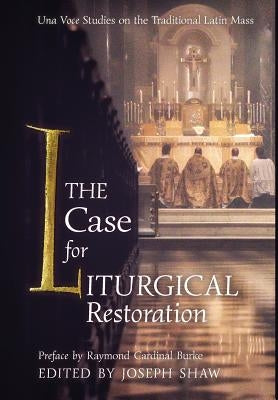 The Case for Liturgical Restoration: Una Voce Studies on the Traditional Latin Mass by Shaw, Joseph