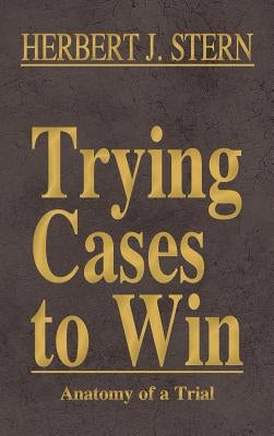 Trying Cases to Win Vol. 5: Anatomy of a Trial by Stern, Herbert Jay