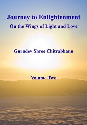 Journey to Enlightenment: On Wings of Light and Love: Volume Two by Chitrabhanu, Gurudev Shree