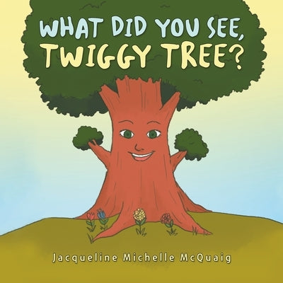 What Did You See, Twiggy Tree? by McQuaig, Jacqueline Michelle