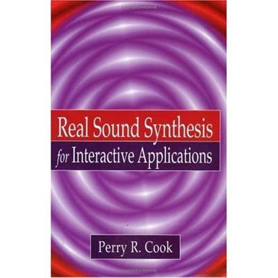 Real Sound Synthesis for Interactive Applications by Cook, Perry R.