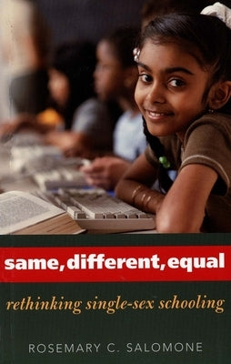 Same, Different, Equal: Rethinking Single-Sex Schooling by Salomone, Rosemary C.