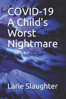 COVID-19 A Child's Worst Nightmare by Slaughter, Larie M.