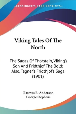 Viking Tales Of The North: The Sagas Of Thorstein, Viking's Son And Fridthjof The Bold; Also, Tegner's Fridthjof's Saga (1901) by Anderson, Rasmus B.