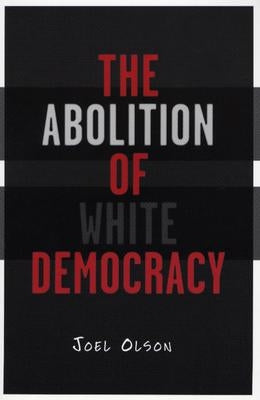 The Abolition of White Democracy by Olson, Joel