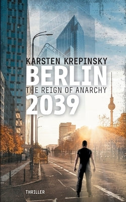 Berlin 2039: The Reign Of Anarchy by Krepinsky, Karsten