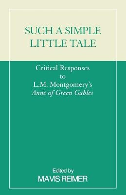 Such a Simple Little Tale: Critical Responses to L.M. Montgomery's Anne of Green Gables by Reimer, Mavis