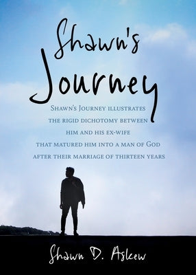 Shawn Journey: Shawn's Journey illustrates the rigid dichotomy between him and his ex-wife that matured him into a man of God after t by Askew, Shawn D.