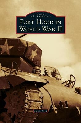 Fort Hood in World War II by Ford, David