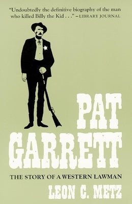 Pat Garrett: The Story of the Western Lawman by Metz, Leon C.