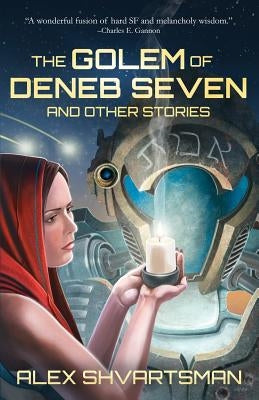 The Golem of Deneb Seven and Other Stories by Shvartsman, Alex