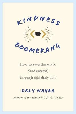 Kindness Boomerang: How to Save the World (and Yourself) Through 365 Daily Acts by Wahba, Orly