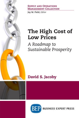 The High Cost of Low Prices: A Roadmap to Sustainable Prosperity by Jacoby, David Steven