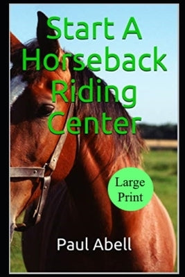 Start A Horseback Riding Center by Abell, Paul G.