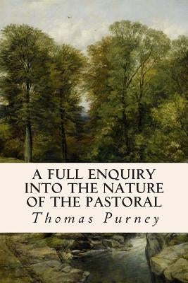 A Full Enquiry into the Nature of the Pastoral by Purney, Thomas