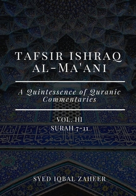 Tafsir Ishraq Al-Ma'ani - Vol III: Surah 7-11: A Quintessence of Quranic Commentaries by Zaheer, Syed Iqbal