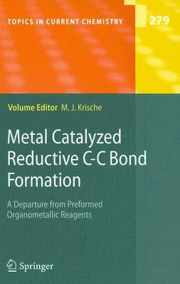 Metal Catalyzed Reductive C-C Bond Formation: A Departure from Preformed Organometallic Reagents by Krische, Michael J.