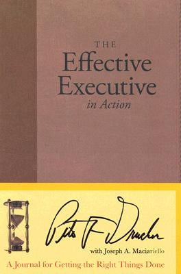 The Effective Executive in Action: A Journal for Getting the Right Things Done by Drucker, Peter F.