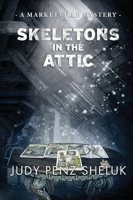 Skeletons in the Attic: A Marketville Mystery by Penz Sheluk, Judy