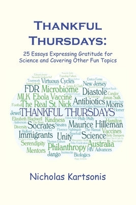 Thankful Thursdays: 25 Essays Expressing Gratitude for Science and Covering Other Fun Topics by Kartsonis, Nicholas