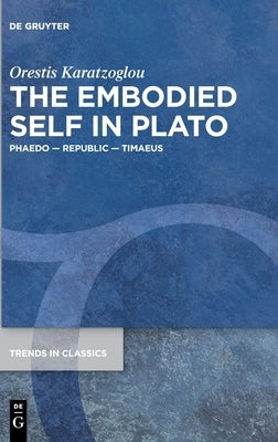 The Embodied Self in Plato: Phaedo - Republic - Timaeus by Karatzoglou, Orestis