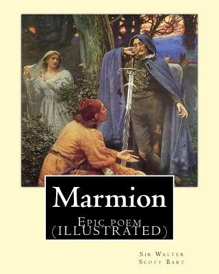 Marmion. By: Sir Walter Scott, Bart. introduction By: William Stewart Rose: Epic poem (ILLUSTRATED) by Rose, William Stewart