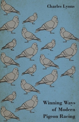 Winning Ways of Modern Pigeon Racing by Lyons, Charles