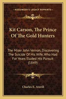 Kit Carson, the Prince of the Gold Hunters: The Miser John Vernon, Discovering the Suicide of His Wife, the Miser John Vernon, Discovering the Suicide by Averill, Charles E.
