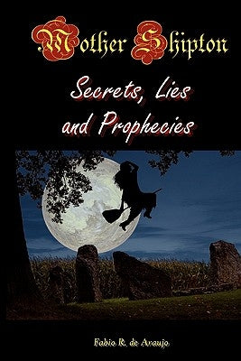 Mother Shipton: Secrets, Lies, And Prophecies by Araujo, Fabio