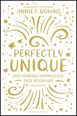 Perfectly Unique: Love Yourself Completely, Just as You Are by Downs, Annie F.